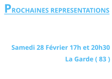 PROCHAINES REPRESENTATIONS   Samedi 28 Février 17h et 20h30  La Garde ( 83 )