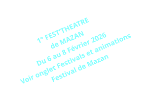 1° FEST’THEATRE de MAZAN Du 6 au 8 Février 2026  Voir onglet Festivals et animations Festival de Mazan