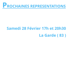 PROCHAINES REPRESENTATIONS   Samedi 28 Février 17h et 20h30  La Garde ( 83 )