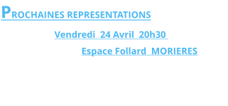 PROCHAINES REPRESENTATIONS Vendredi  24 Avril  20h30   Espace Follard  MORIERES